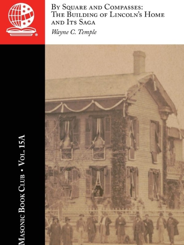 The Masonic Book Club, Vol. 15A: By Square and Compasses: The Building of Lincoln’s Home and Its&nbsp;Saga