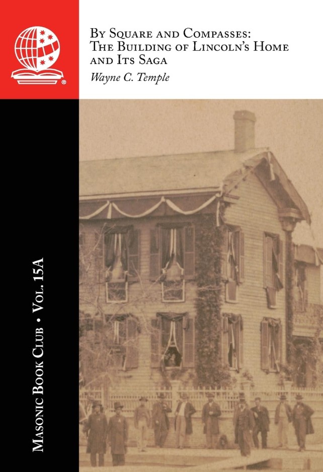 The Masonic Book Club, Vol. 15A: By Square and Compasses: The Building of Lincoln’s Home and Its&nbsp;Saga