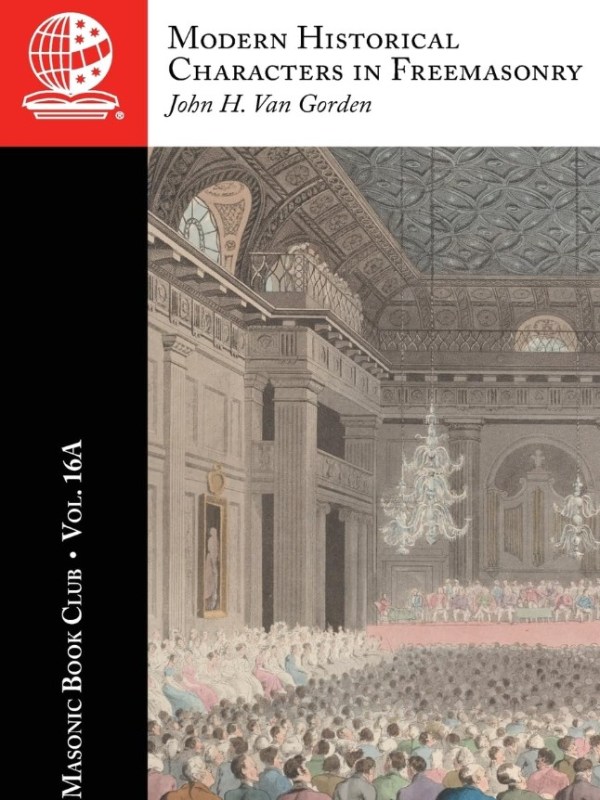 The Masonic Book Club, Vol. 16A: Modern Historical Characters in&nbsp;Freemasonry