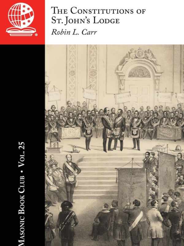 The Masonic Book Club, Vol. 25: The Constitutions of St. John’s&nbsp;Lodge