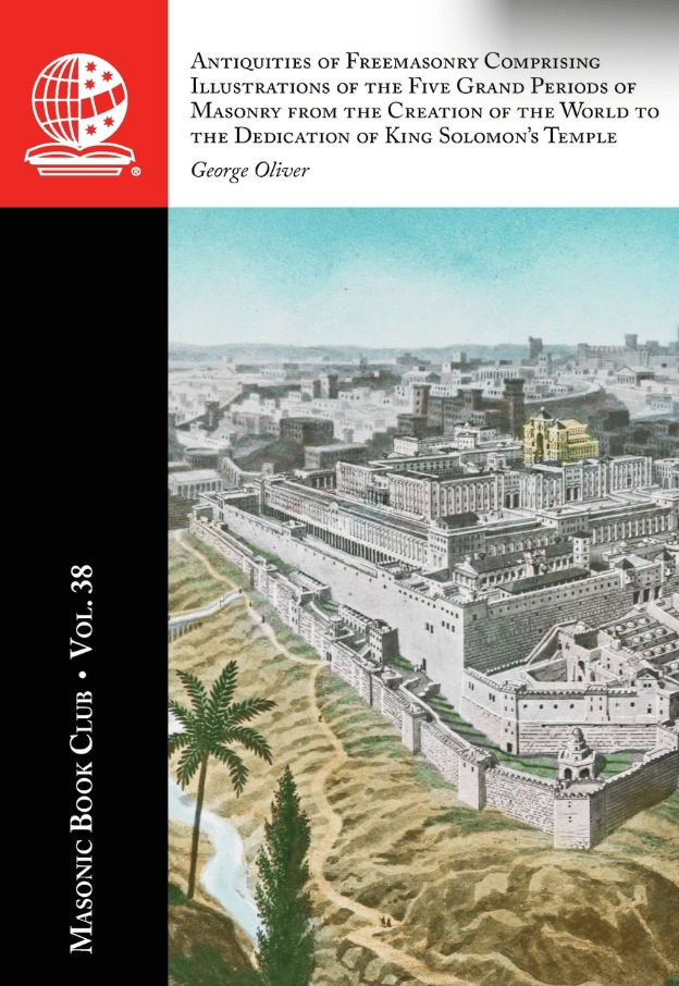 The Masonic Book Club, Vol. 38: Antiquities of Freemasonry Comprising Illustrations of the Five Grand Periods of Masonry from the Creation of the World to the Dedication of King Solomon’s&nbsp;Temple