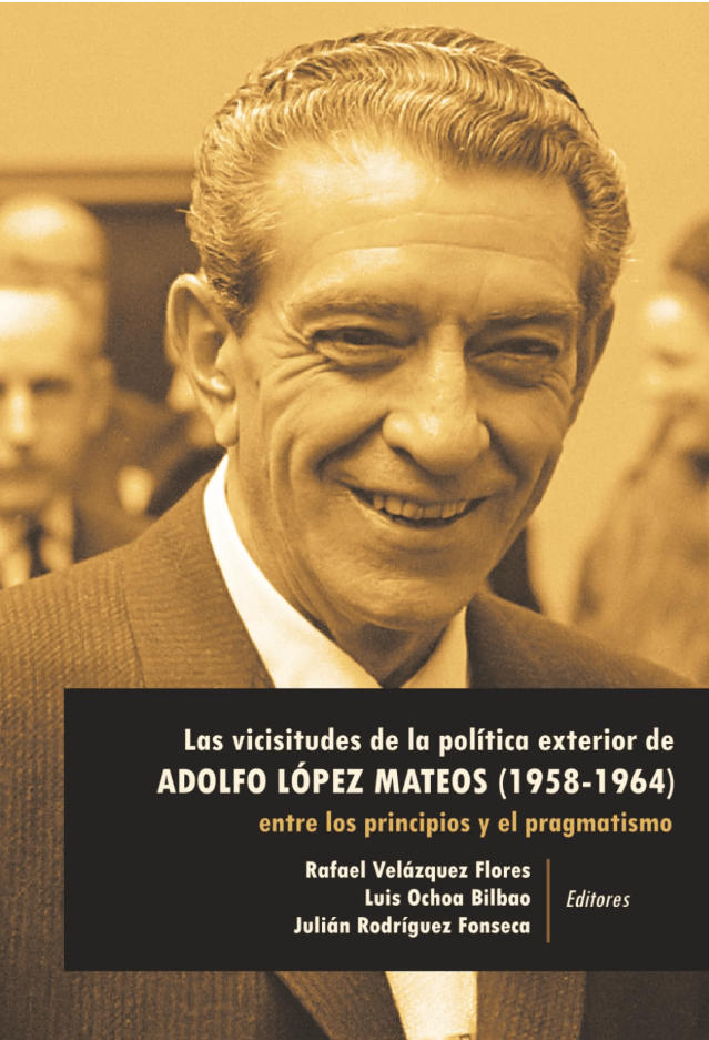 Las vicisitudes de la política exterior de Adolfo López Mateos (1958-1964): Entre los principios y el&nbsp;pragmatismo